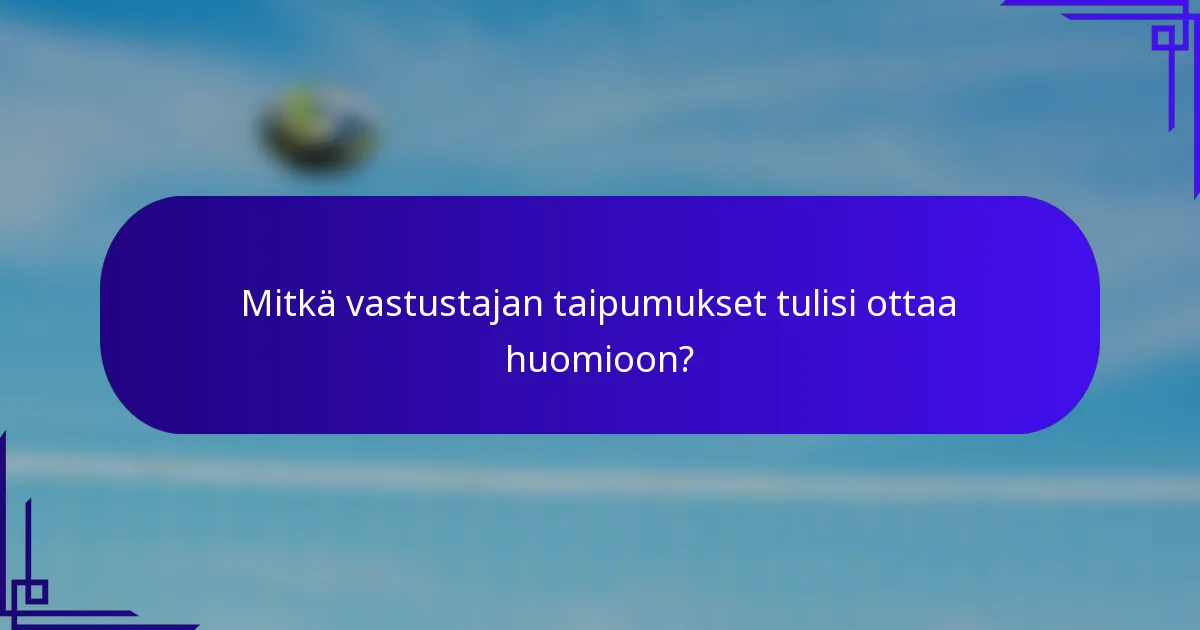 Mitkä vastustajan taipumukset tulisi ottaa huomioon?